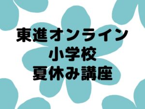 東進オンライン小学校　夏休み活用術